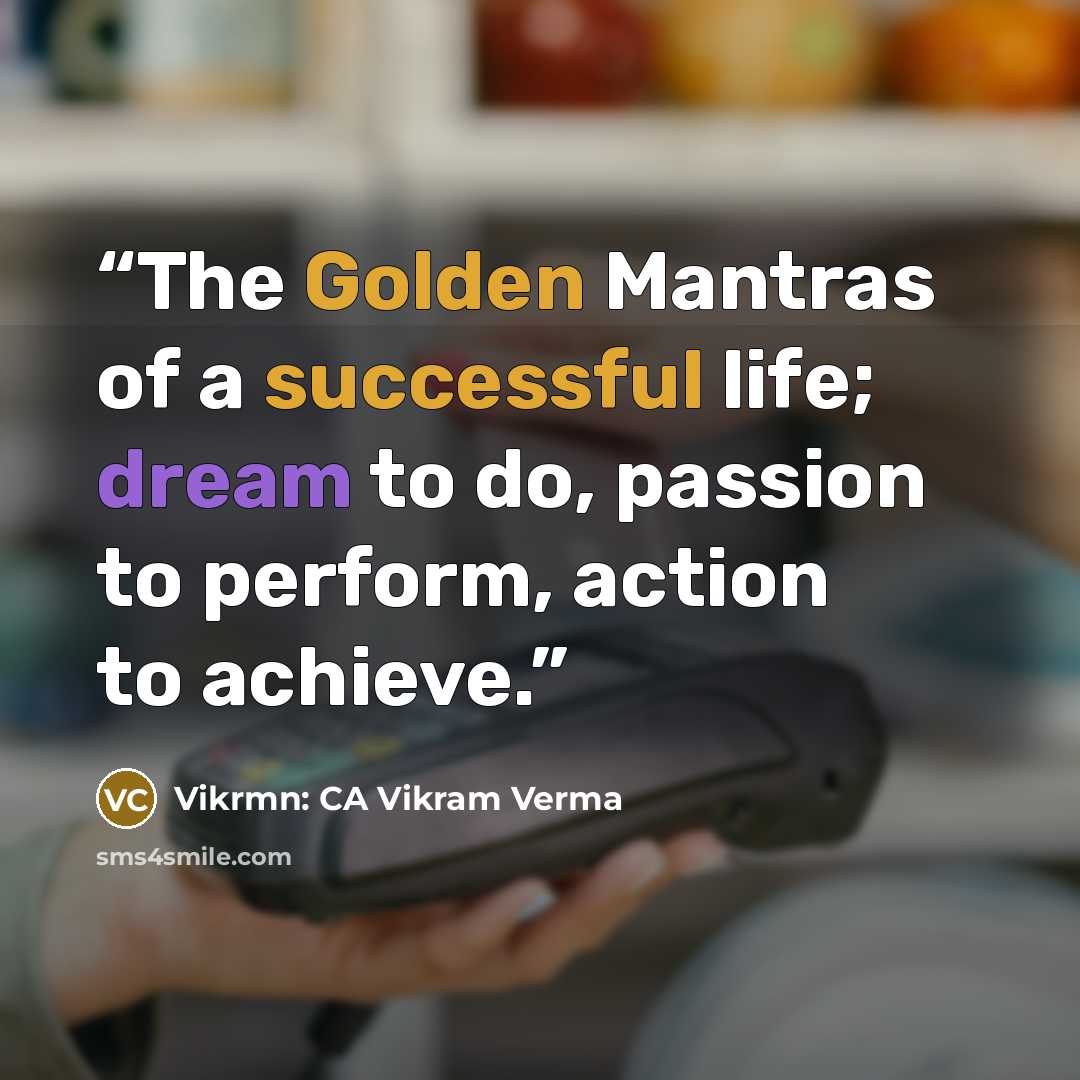 “The Golden Mantras of a successful life; dream to do, passion to perform, action to achieve.” quote by Vikrmn: CA Vikram Verma