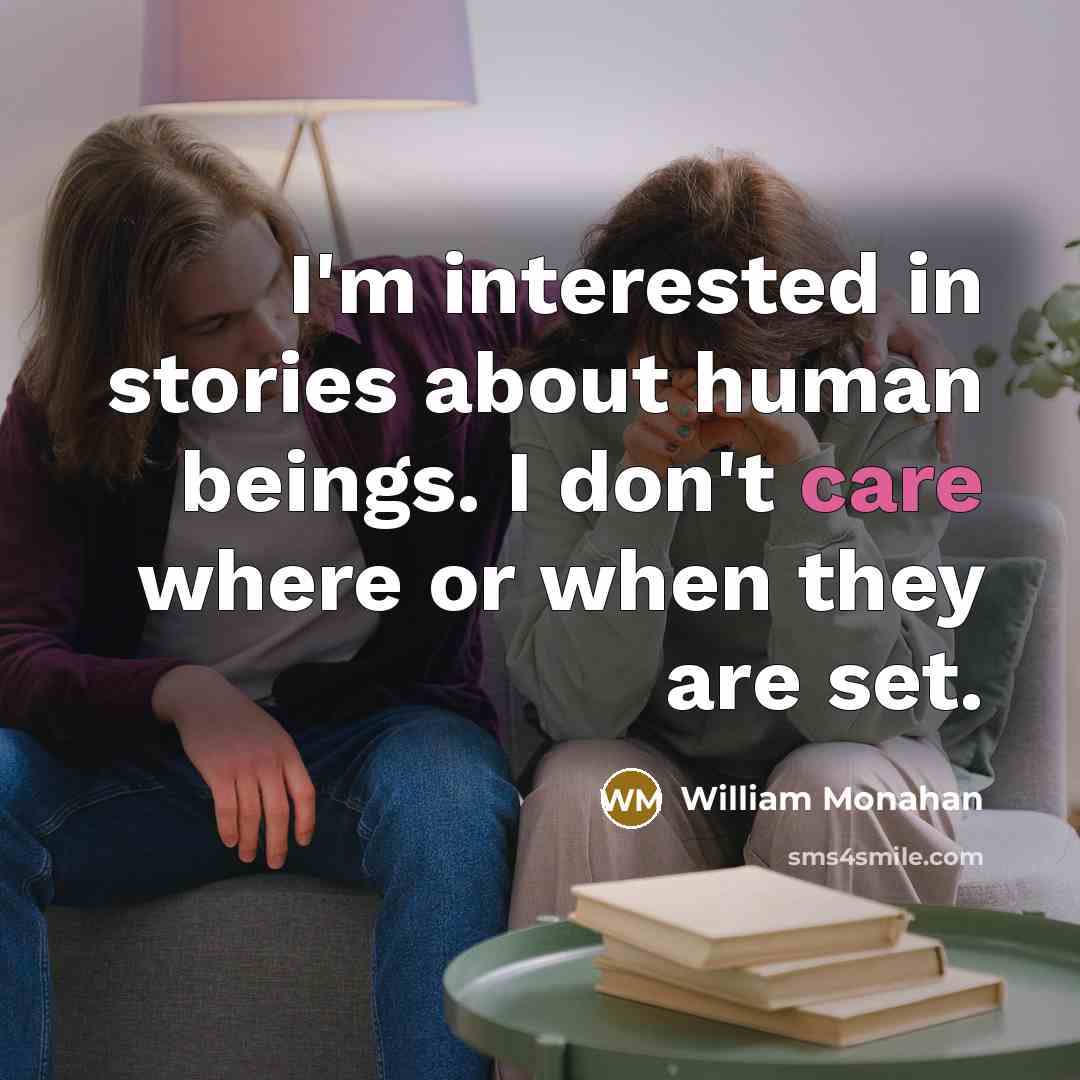 “I'm interested in stories about human beings. I don't care where or when they are set.” quote by William Monahan