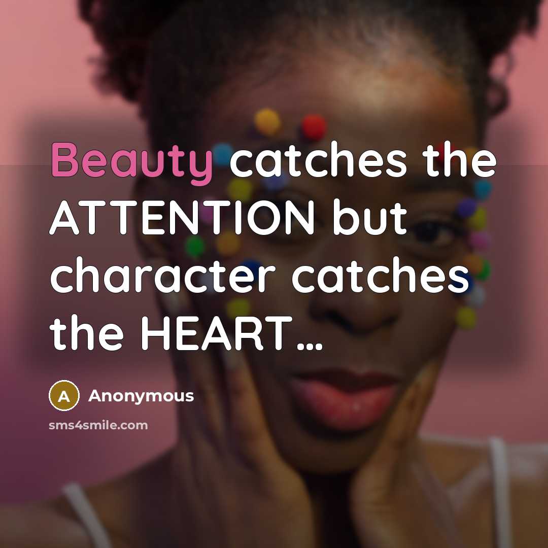 “Beauty catches the ATTENTION but character catches the HEART…” quote by Anonymous