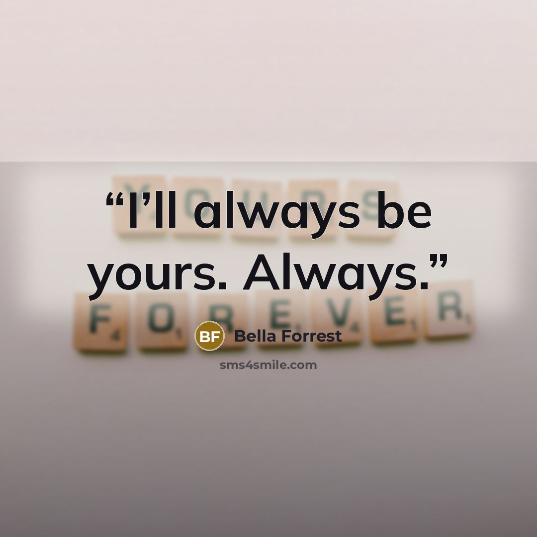 “I’ll always be yours. Always.” quote by Bella Forrest