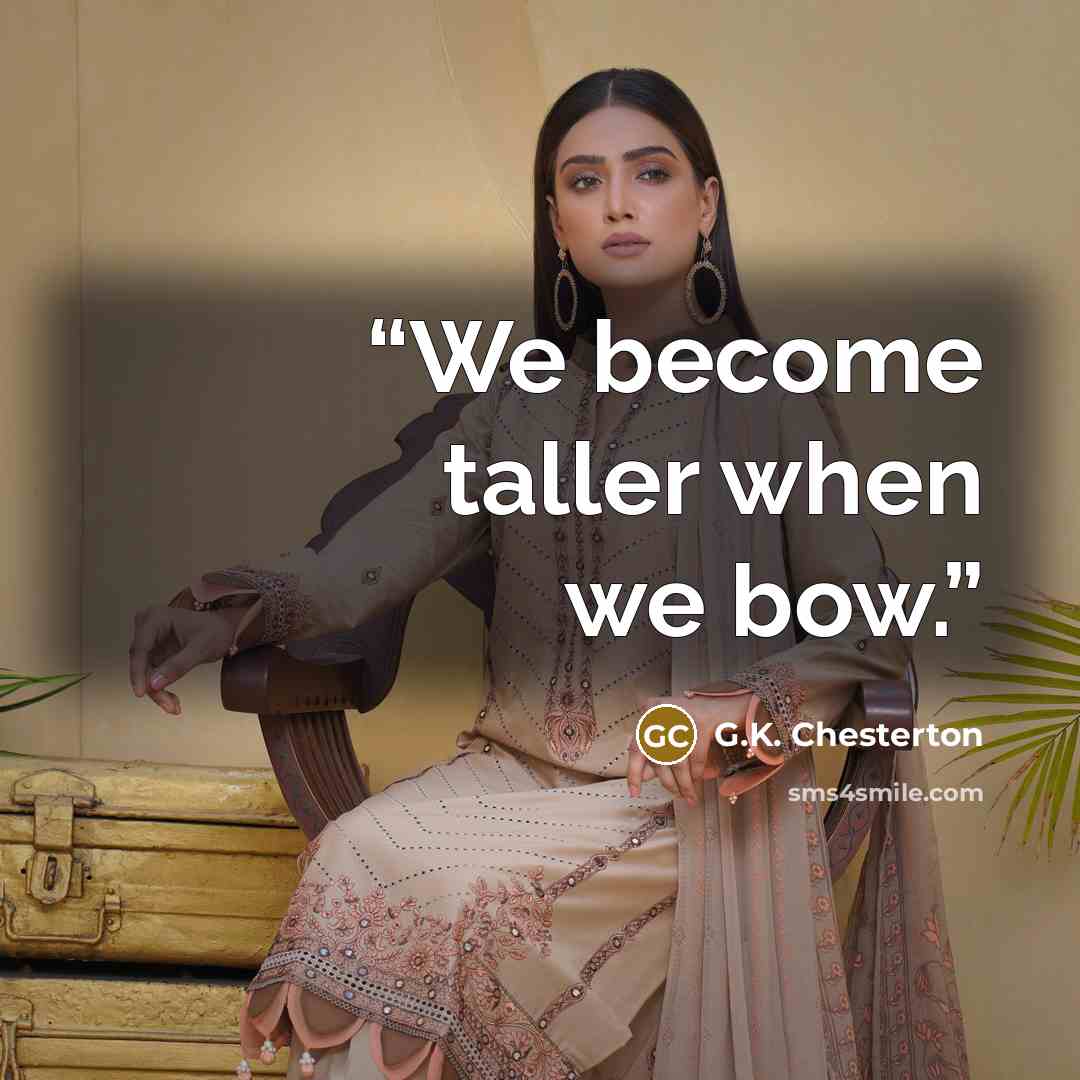 “We become taller when we bow.” quote by G.K. Chesterton