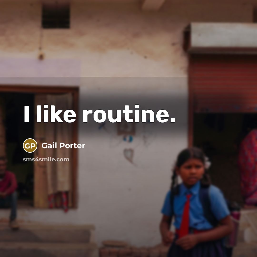 “I like routine.” quote by Gail Porter