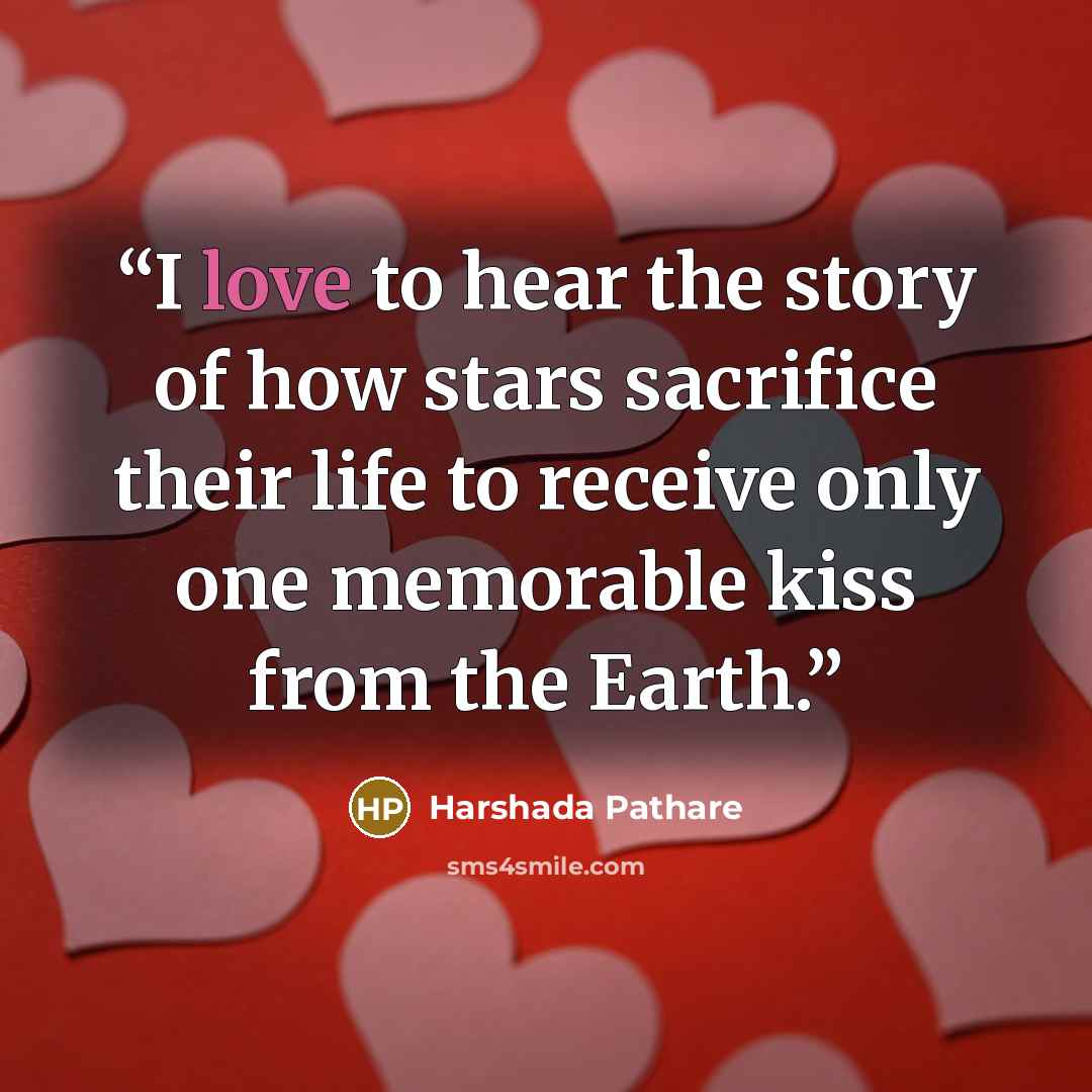 “I love to hear the story of how stars sacrifice their life to receive only one memorable kiss from the Earth.” quote by Harshada Pathare