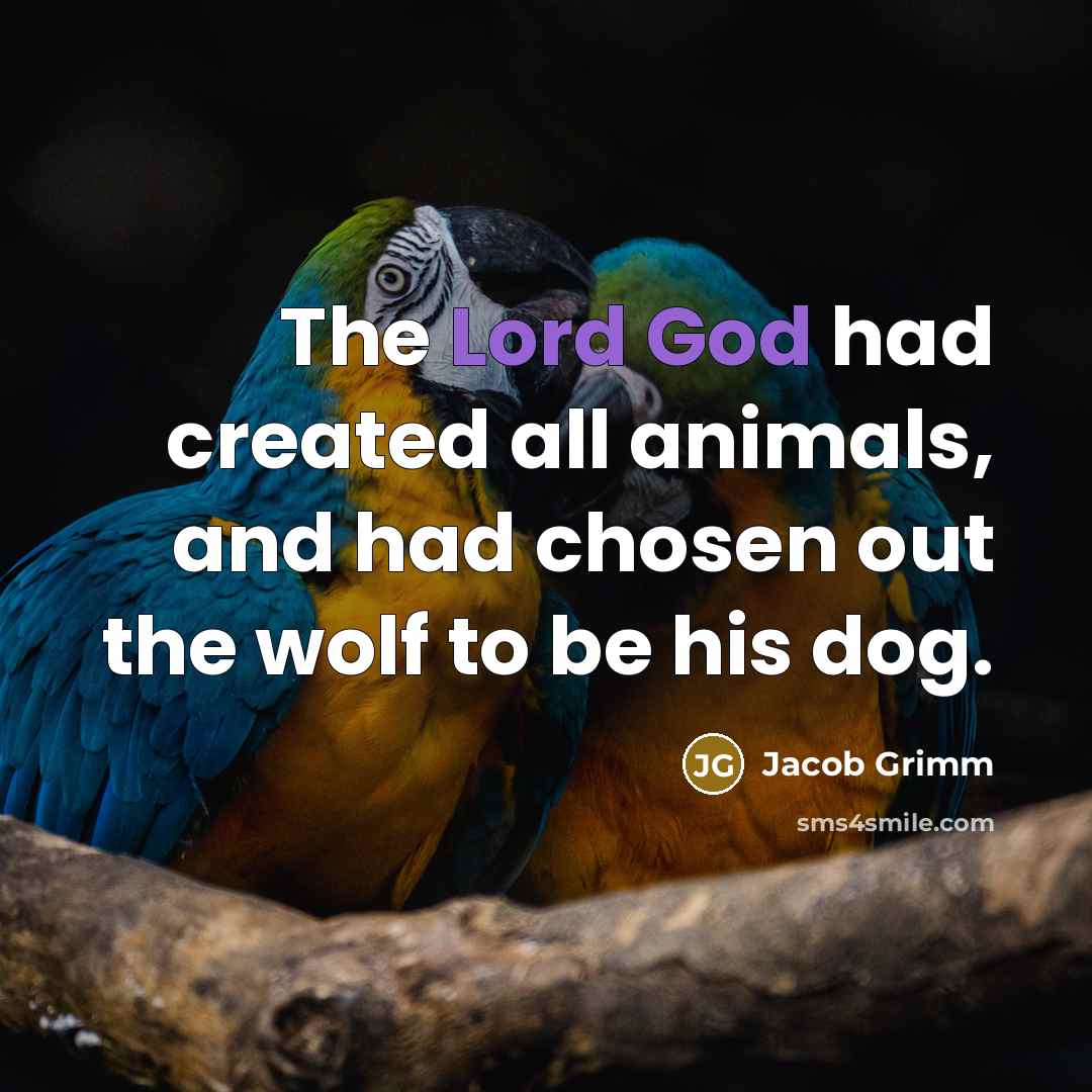 “The Lord God had created all animals, and had chosen out the wolf to be his dog.” quote by Jacob Grimm