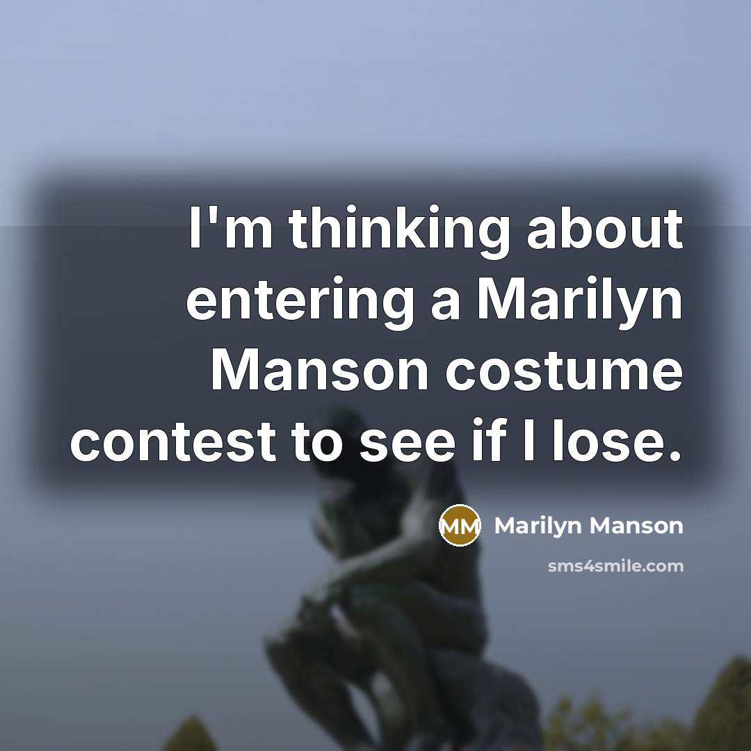 “I'm thinking about entering a Marilyn Manson costume contest to see if I lose.” quote by Marilyn Manson