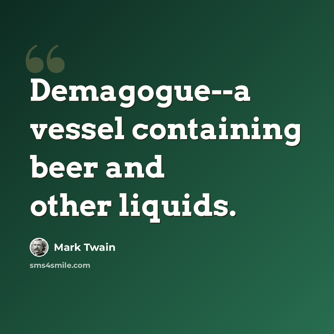 “Demagogue--a vessel containing beer and other liquids.” quote by Mark Twain