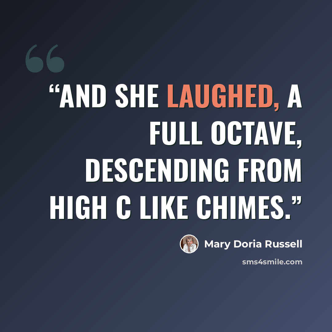 “And she laughed, a full octave, descending from high C like chimes.” quote by Mary Doria Russell