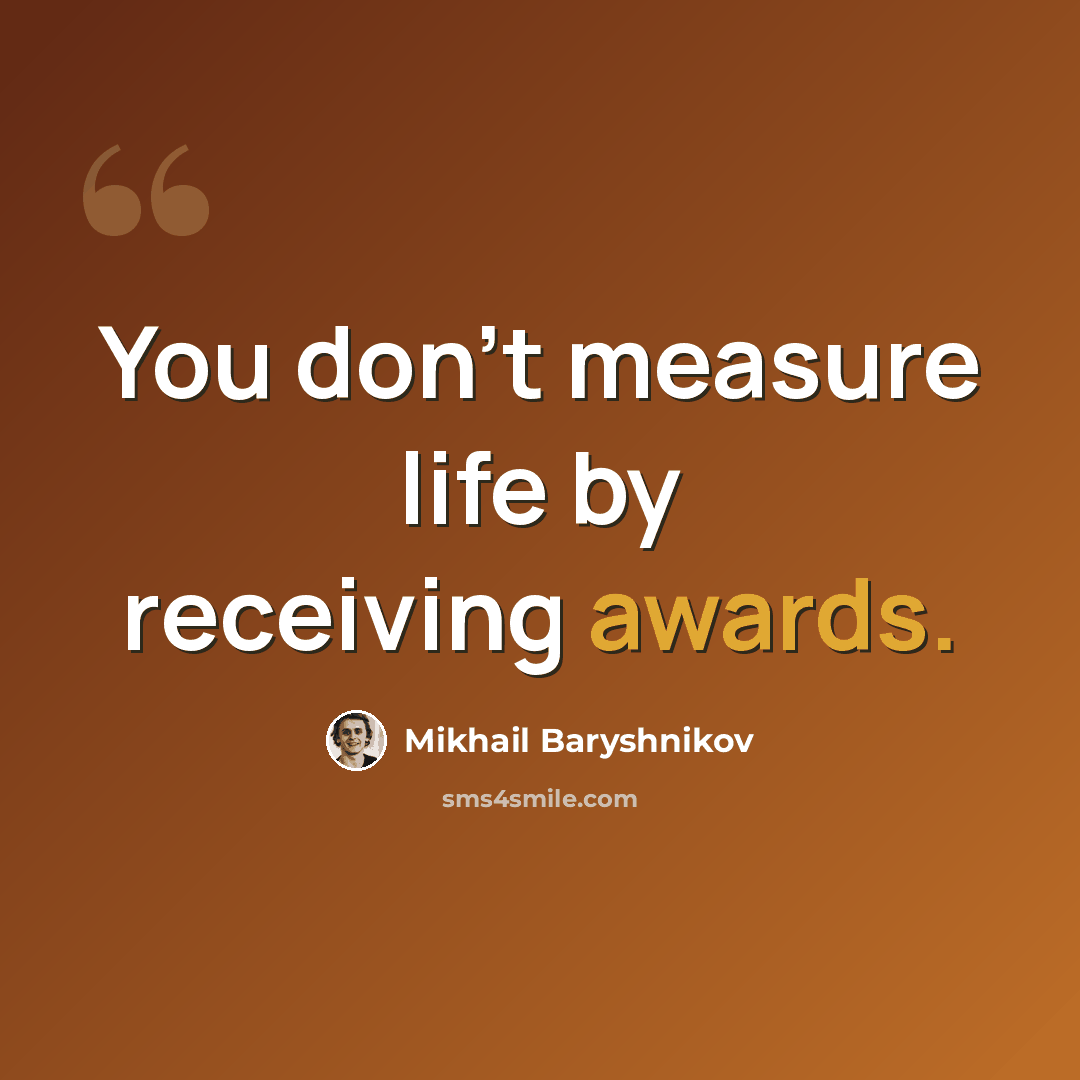 “You don't measure life by receiving awards.” quote by Mikhail Baryshnikov