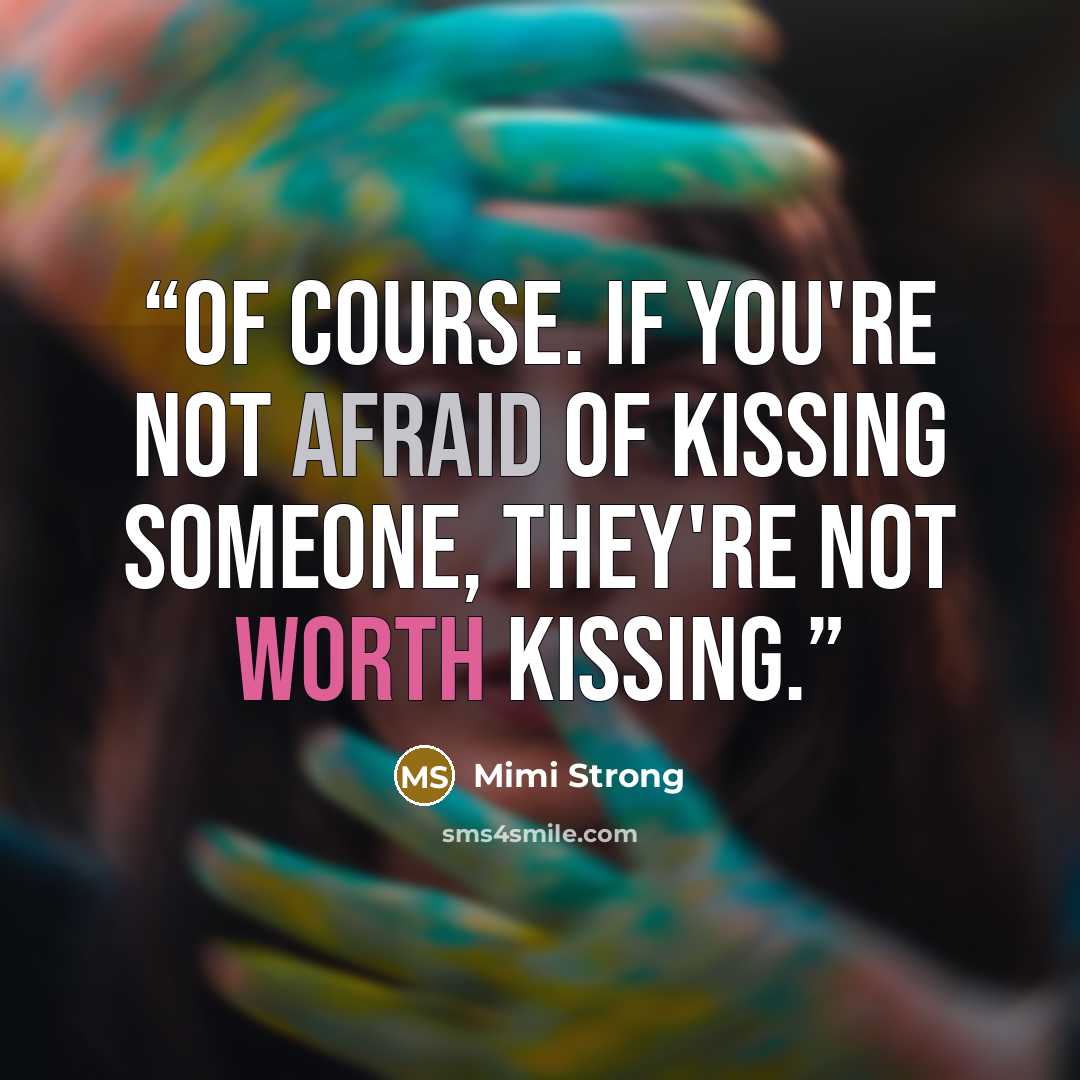 “Of course. If you're not afraid of kissing someone, they're not worth kissing.” quote by Mimi Strong