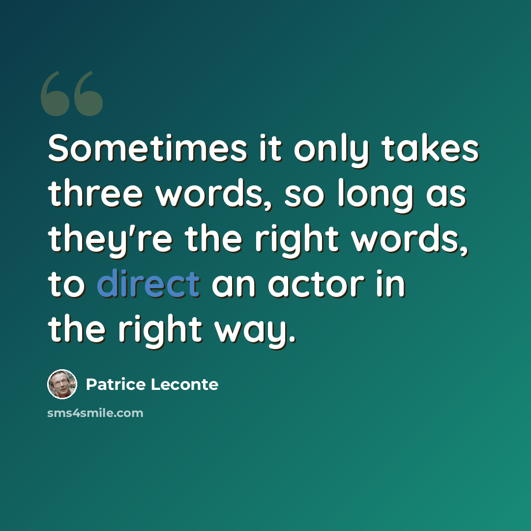 “Sometimes it only takes three words, so long as they're the right words, to direct an actor in the right way.” quote by Patrice Leconte
