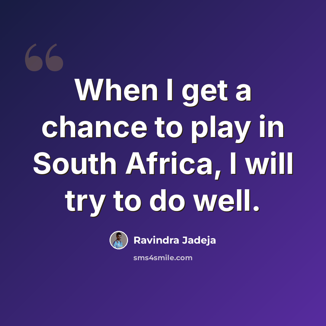 “When I get a chance to play in South Africa, I will try to do well.” quote by Ravindra Jadeja