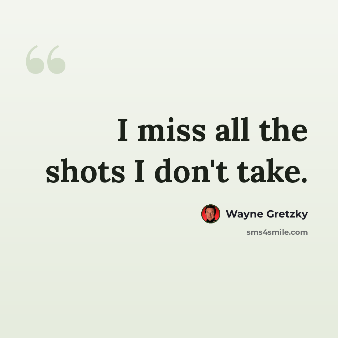 “I miss all the shots I don't take.” quote by Wayne Gretzky