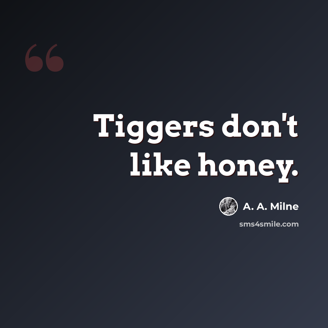 “Tiggers don't like honey.” quote by A. A. Milne
