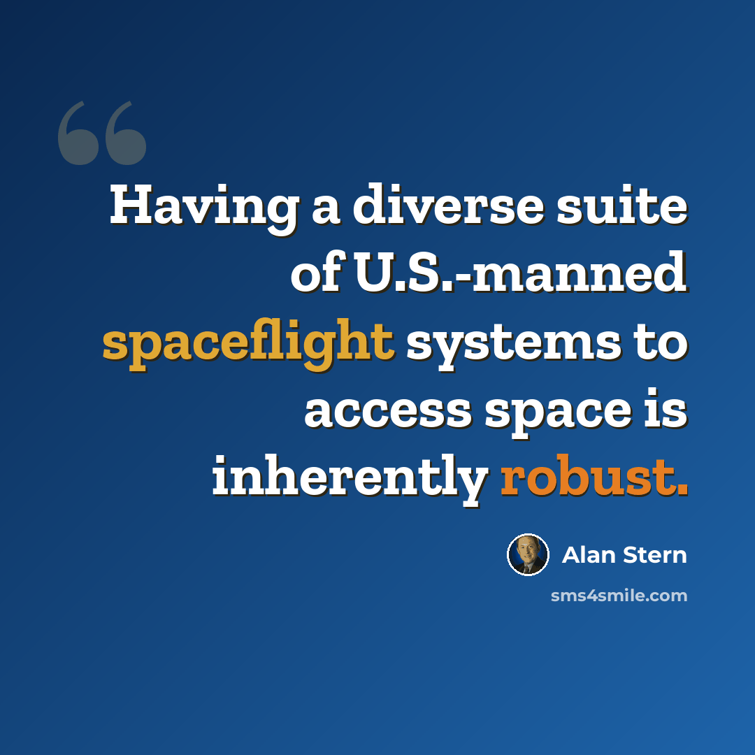 “Having a diverse suite of U.S.-manned spaceflight systems to access space is inherently robust.” quote by Alan Stern