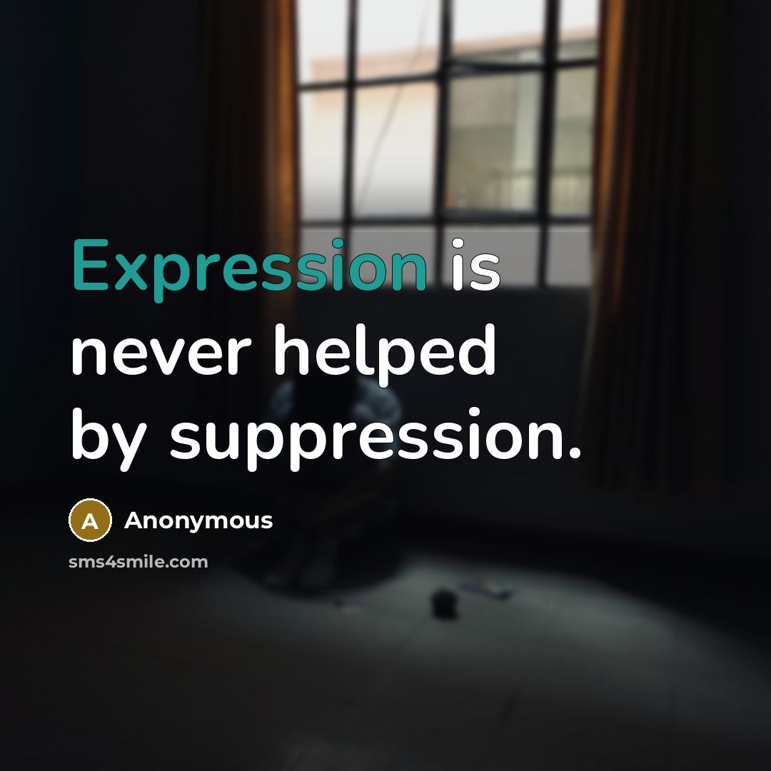 “Expression is never helped by suppression.” quote by Anonymous