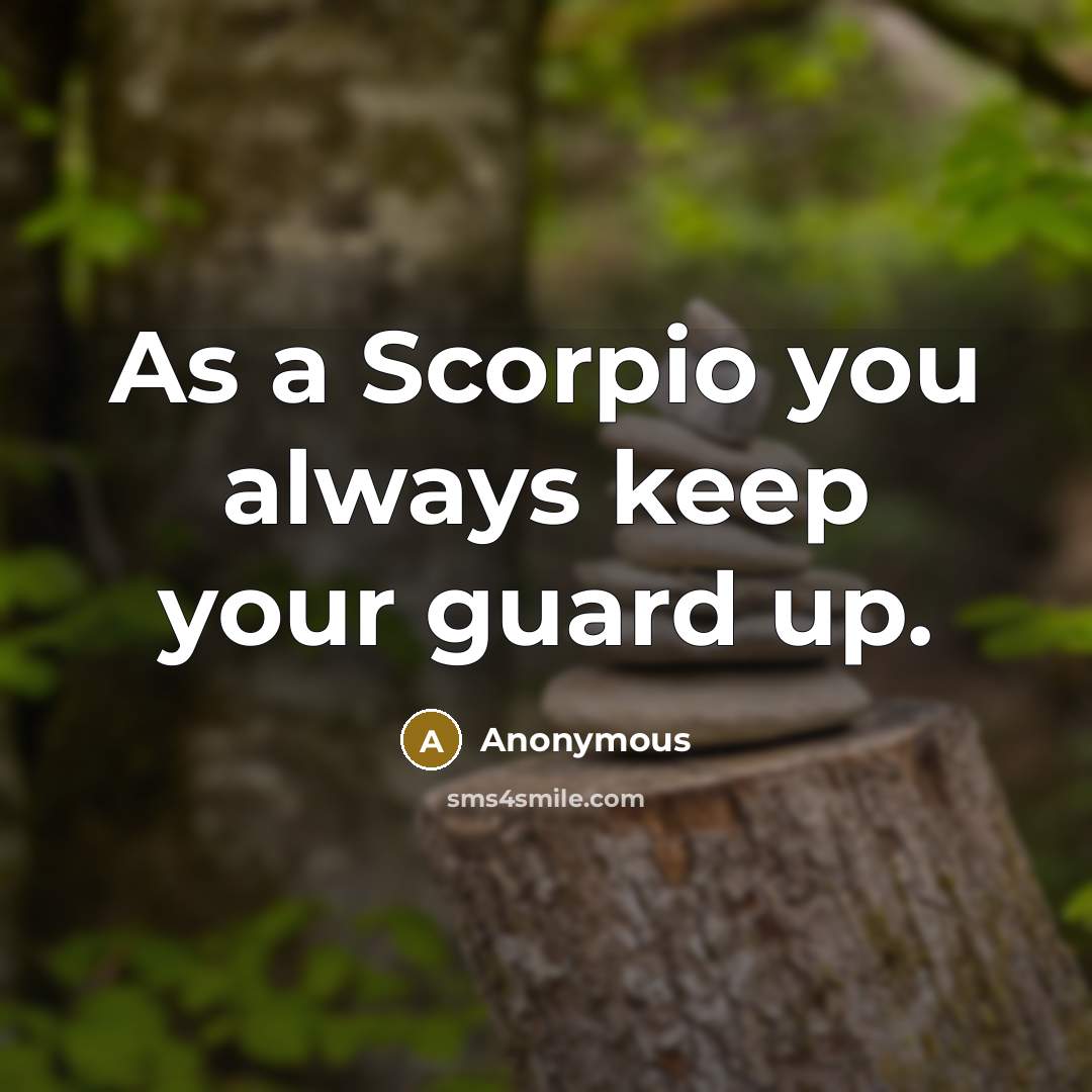 “As a Scorpio you always keep your guard up.” quote by Anonymous