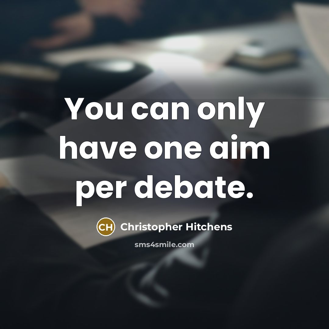 “You can only have one aim per debate.” quote by Christopher Hitchens