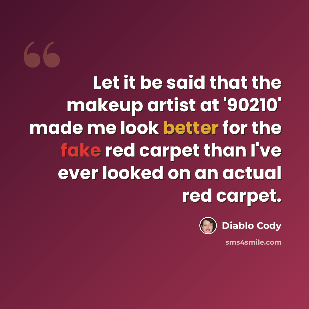 “Let it be said that the makeup artist at '90210' made me look better for the fake red carpet than I've ever looked on an actual red carpet.” quote by Diablo Cody