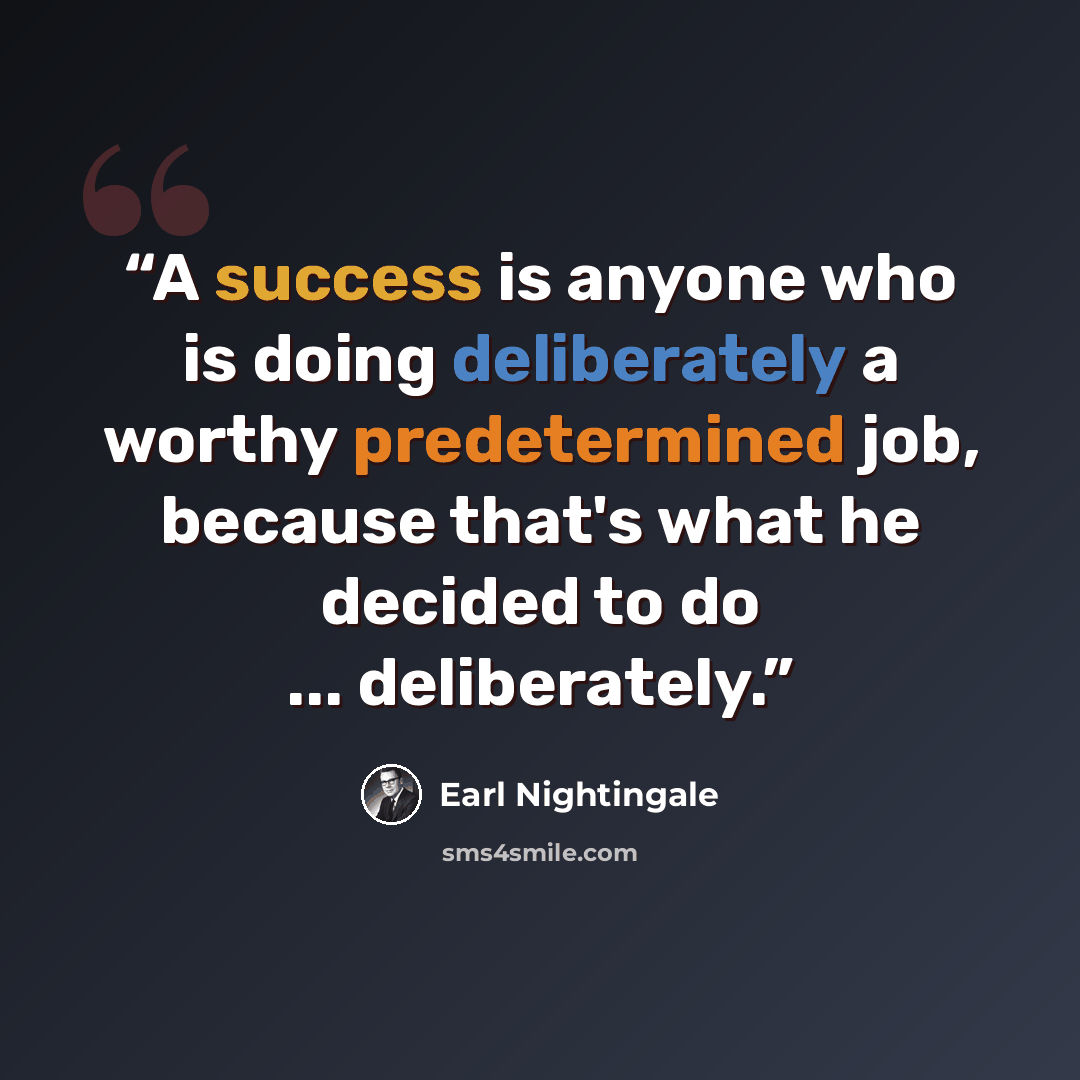 “A success is anyone who is doing deliberately a worthy predetermined job, because that's what he decided to do ... deliberately.” quote by Earl Nightingale