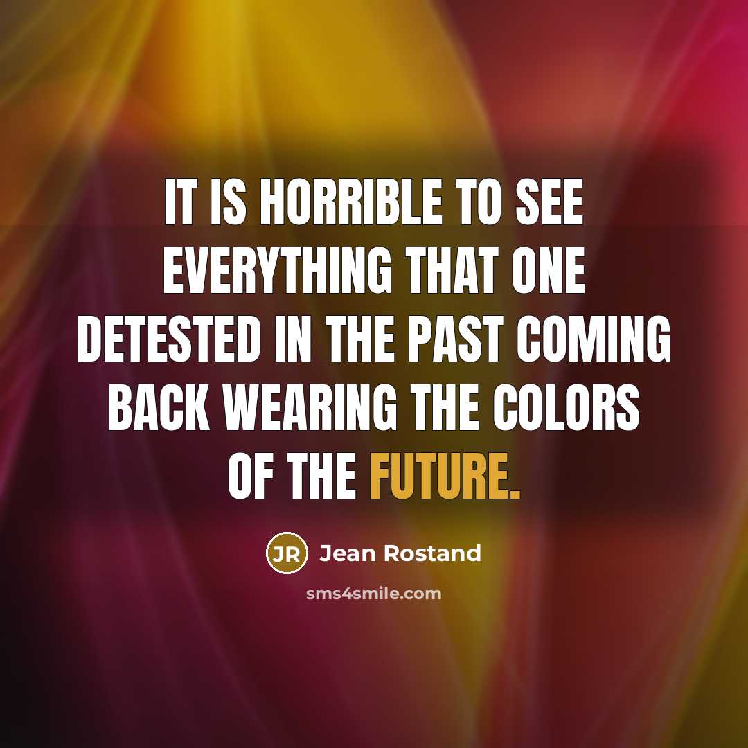 “It is horrible to see everything that one detested in the past coming back wearing the colors of the future.” quote by Jean Rostand