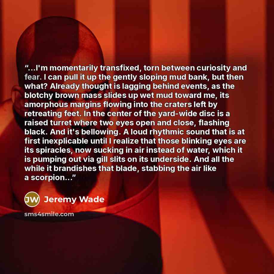 “...I'm momentarily transfixed, torn between curiosity and fear. I can pull it up the gently sloping mud bank, but then what? Already thought is lagging behind events, as the blotchy brown mass slides up wet mud toward me, its amorphous margins flowing into the craters left by retreating feet. In…” quote by Jeremy Wade