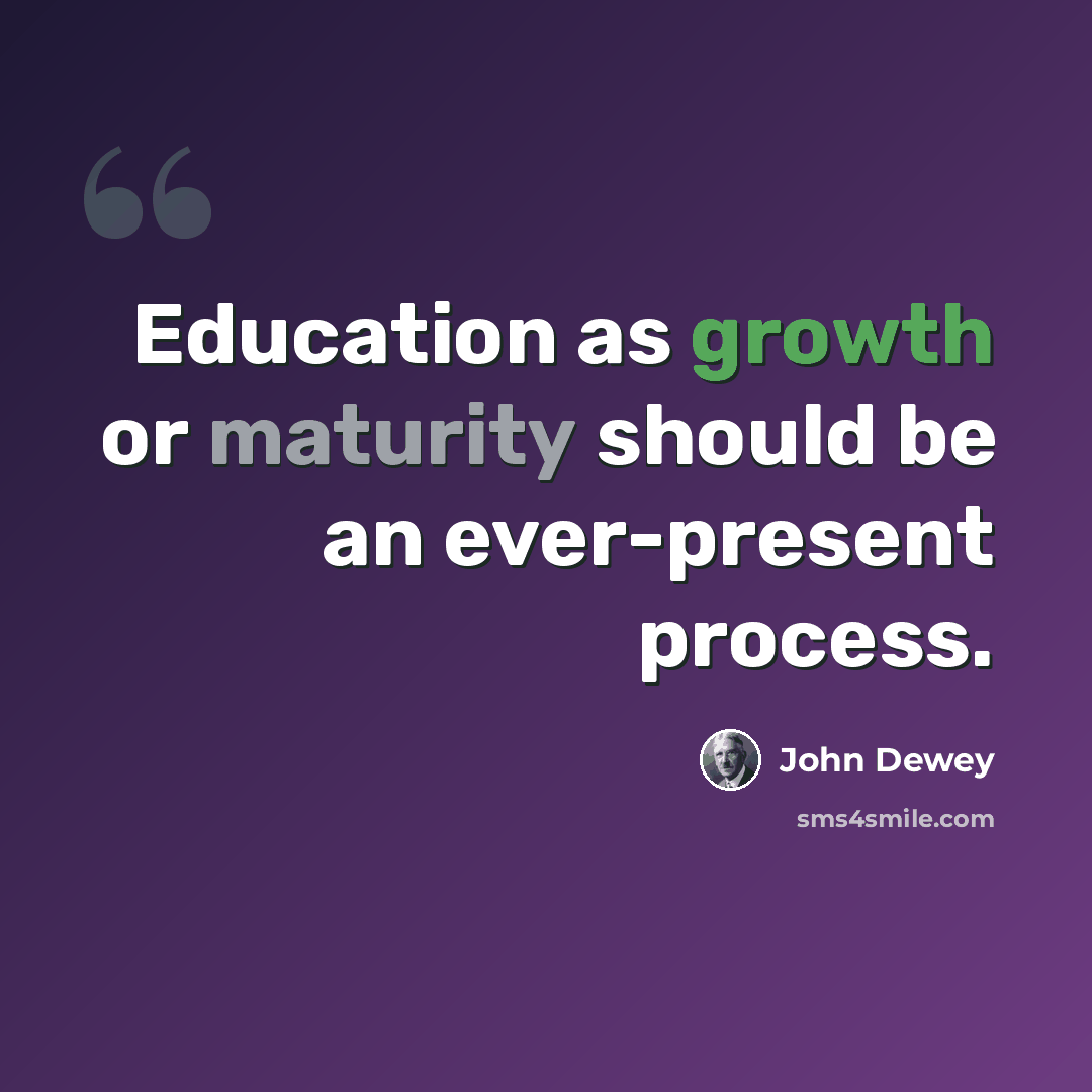 “Education as growth or maturity should be an ever-present process.” quote by John Dewey
