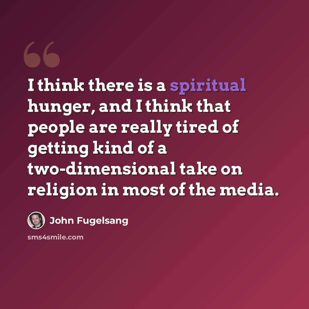 “I think there is a spiritual hunger, and I think that people are really tired of getting kind of a two-dimensional take on religion in most of the media.” quote by John Fugelsang