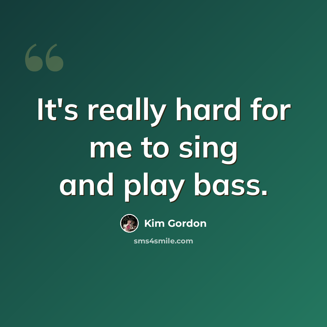 “It's really hard for me to sing and play bass.” quote by Kim Gordon