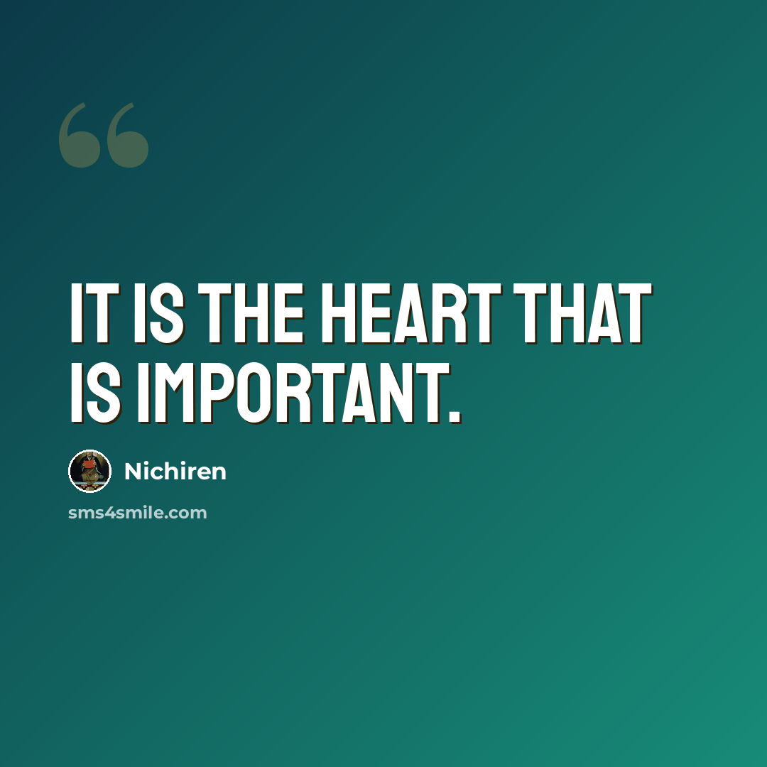 “It is the heart that is important.” quote by Nichiren