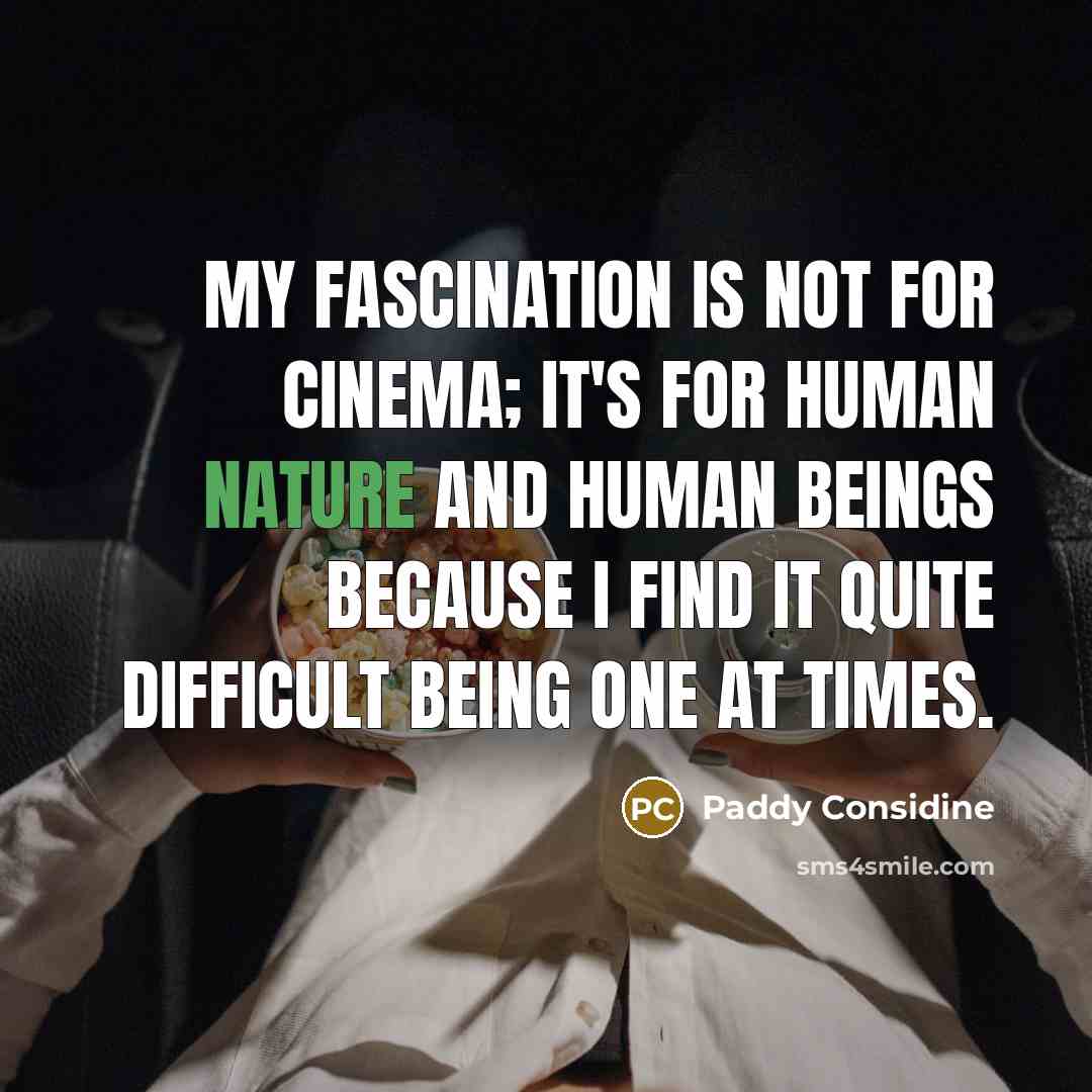 “My fascination is not for cinema; it's for human nature and human beings because I find it quite difficult being one at times.” quote by Paddy Considine