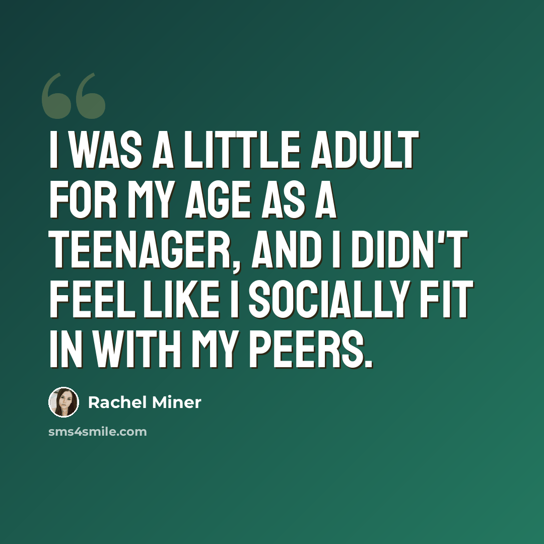 “I was a little adult for my age as a teenager, and I didn't feel like I socially fit in with my peers.” quote by Rachel Miner