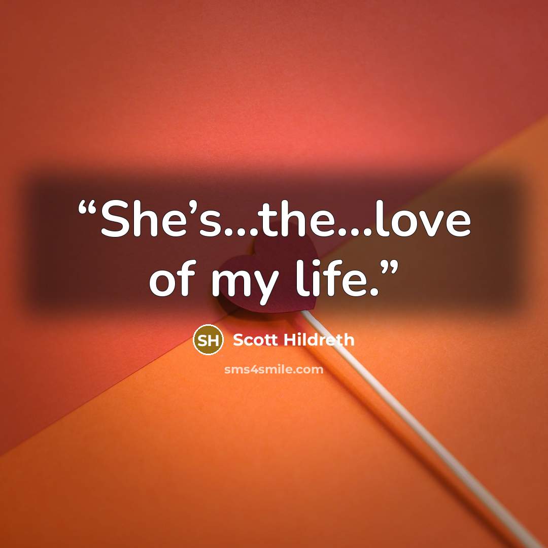 “She’s…the…love of my life.” quote by Scott Hildreth