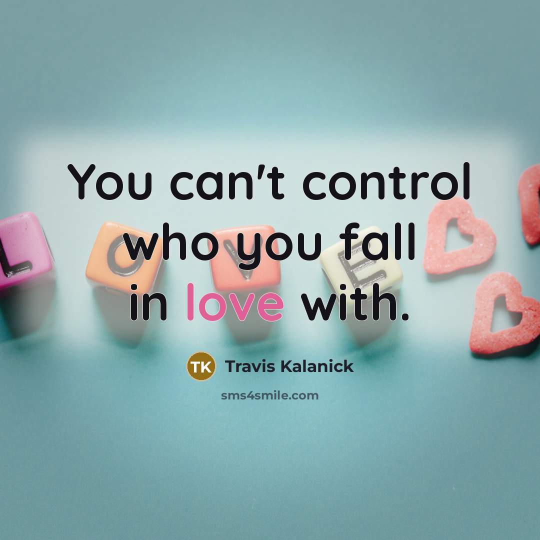 “You can't control who you fall in love with.” quote by Travis Kalanick