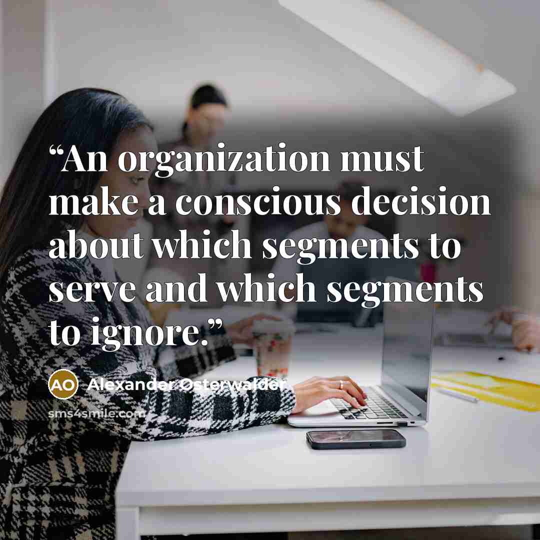 “An organization must make a conscious decision about which segments to serve and which segments to ignore.” quote by Alexander Osterwalder