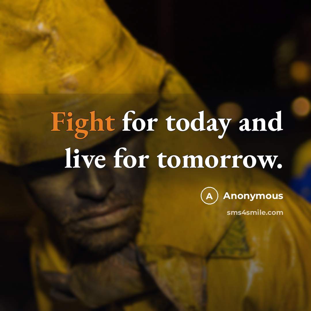 “Fight for today and live for tomorrow.” quote by Anonymous
