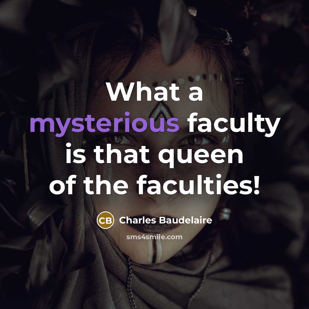 “What a mysterious faculty is that queen of the faculties!” quote by Charles Baudelaire