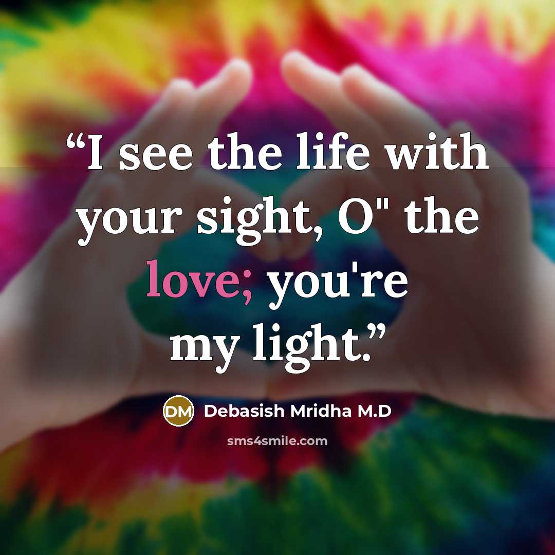 “I see the life with your sight, O" the love; you're my light.” quote by Debasish Mridha M.D