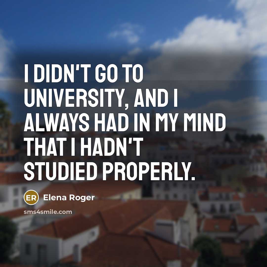 “I didn't go to university, and I always had in my mind that I hadn't studied properly.” quote by Elena Roger