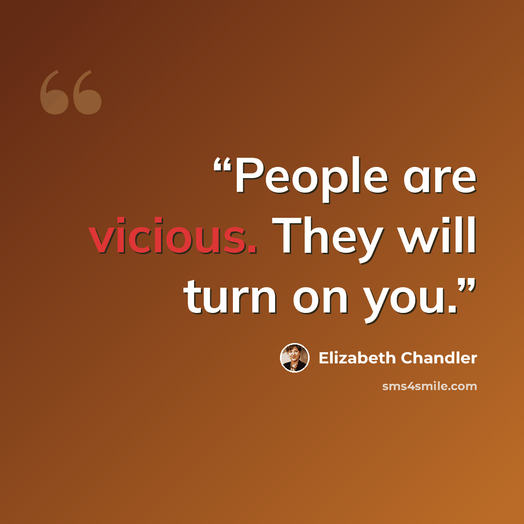 “People are vicious. They will turn on you.” quote by Elizabeth Chandler