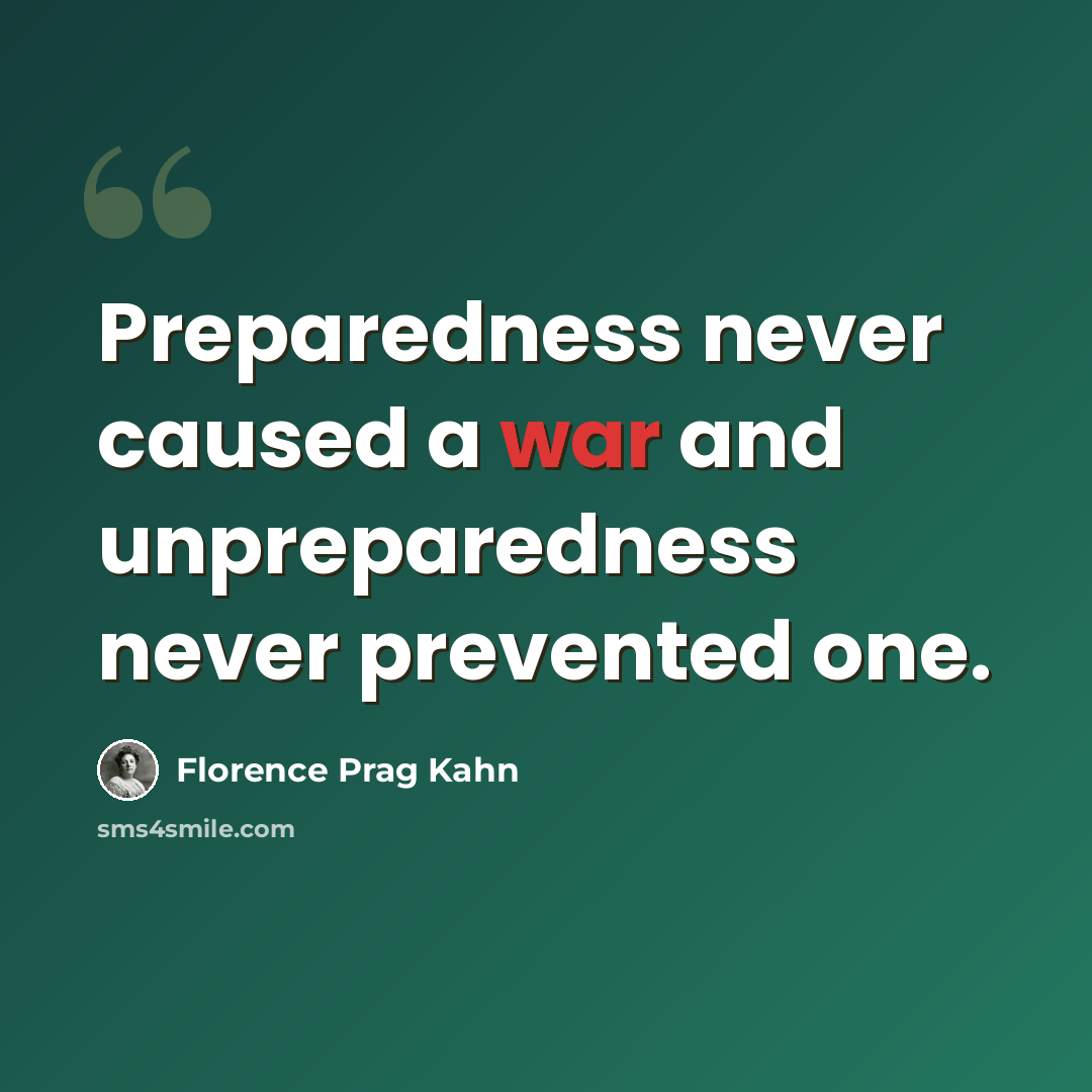 “Preparedness never caused a war and unpreparedness never prevented one.” quote by Florence Prag Kahn