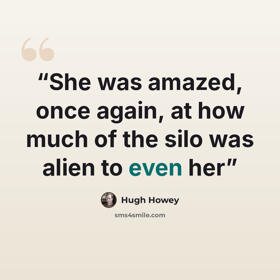 “She was amazed, once again, at how much of the silo was alien to even her” quote by Hugh Howey