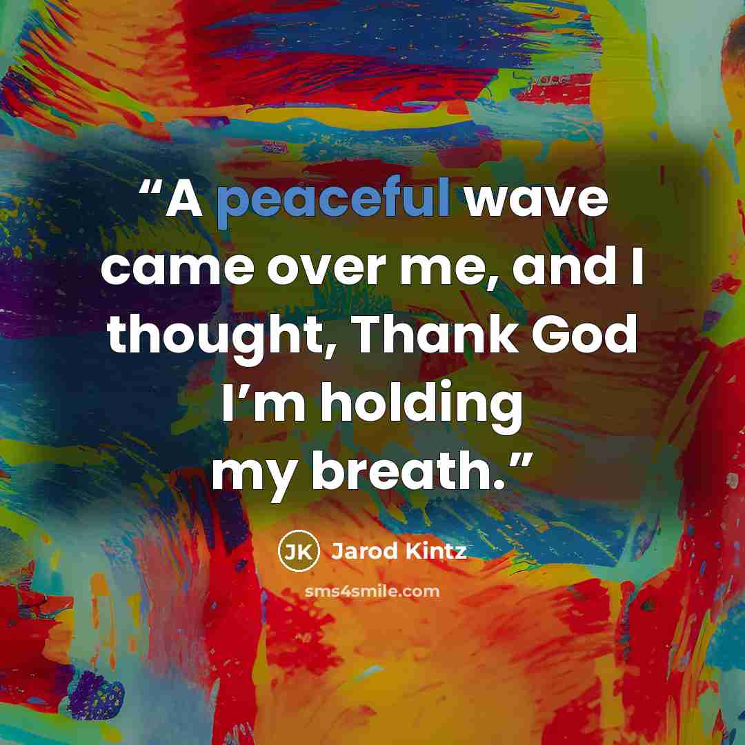 “A peaceful wave came over me, and I thought, Thank God I’m holding my breath.” quote by Jarod Kintz