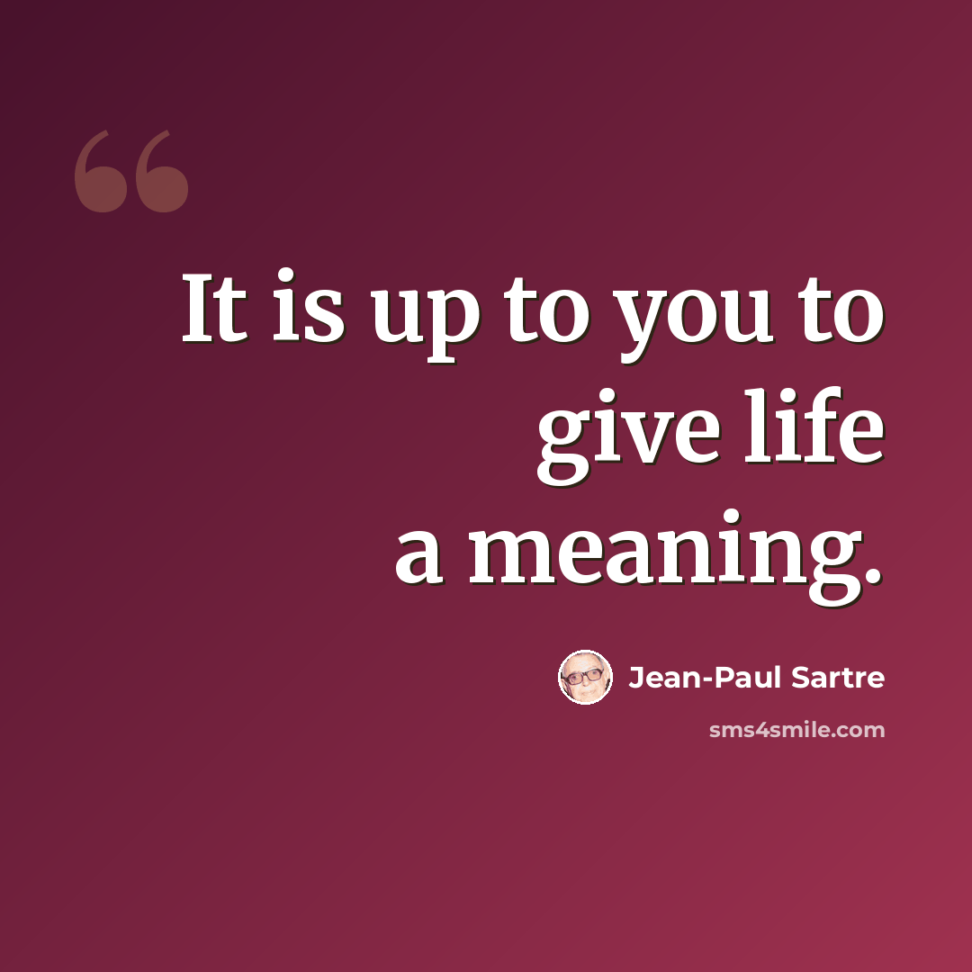 “It is up to you to give life a meaning.” quote by Jean-Paul Sartre