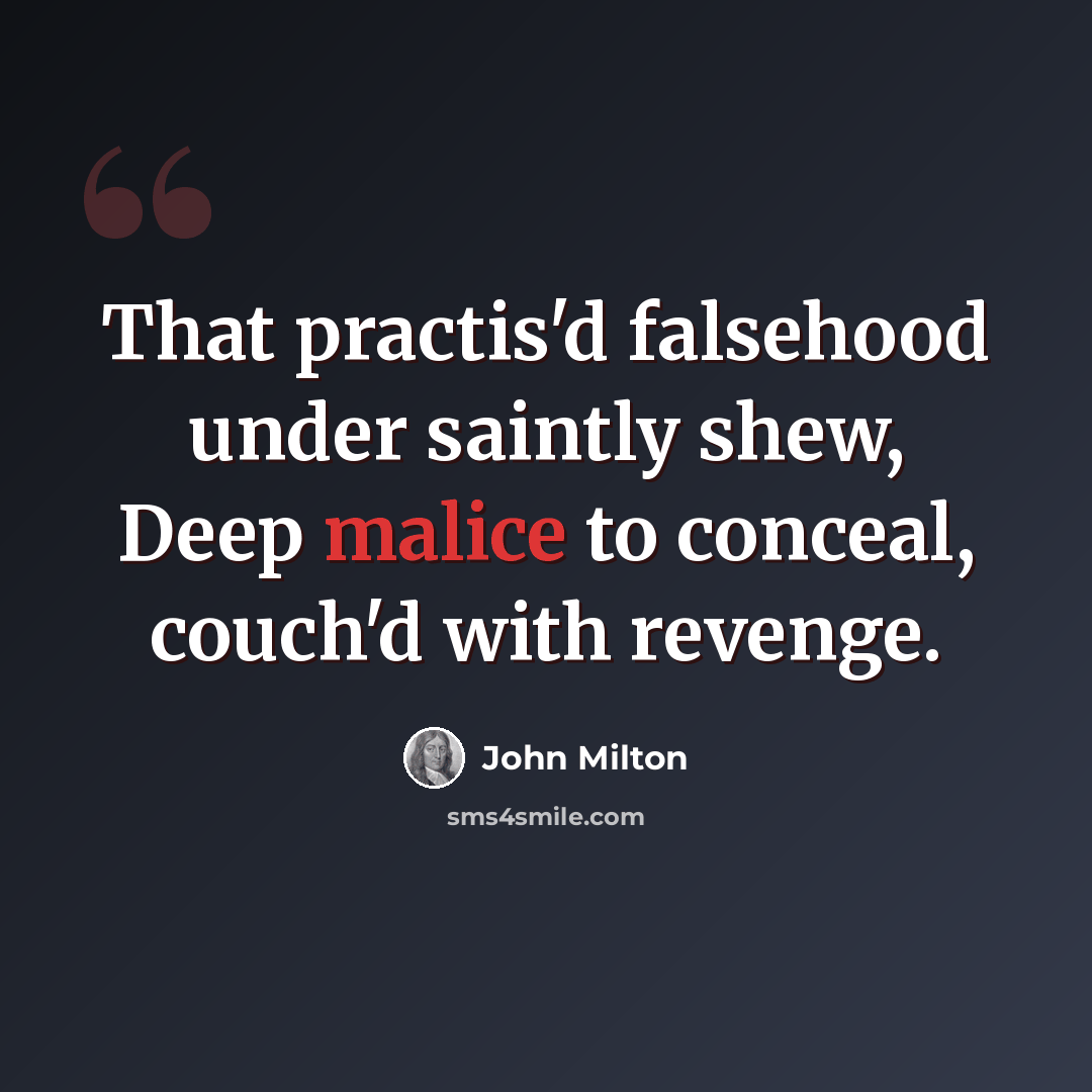 “That practis'd falsehood under saintly shew, Deep malice to conceal, couch'd with revenge.” quote by John Milton