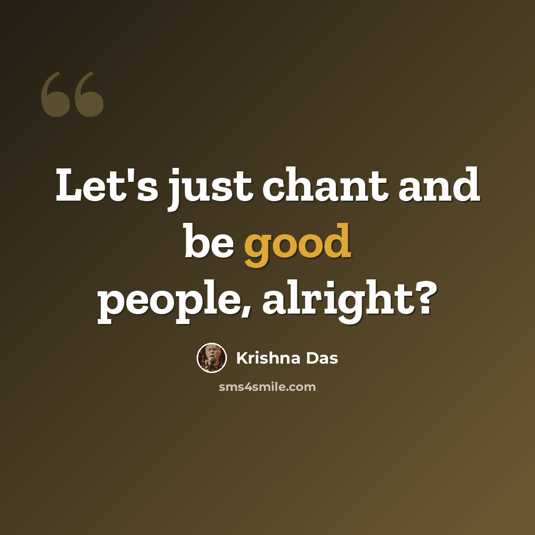 “Let's just chant and be good people, alright?” quote by Krishna Das