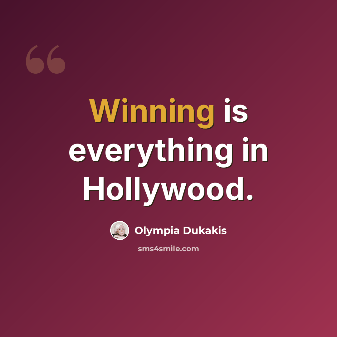 “Winning is everything in Hollywood.” quote by Olympia Dukakis