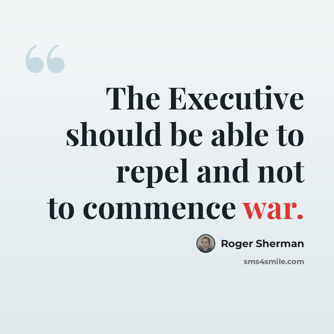 “The Executive should be able to repel and not to commence war.” quote by Roger Sherman
