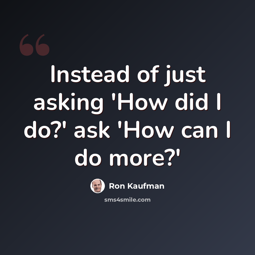 “Instead of just asking 'How did I do?' ask 'How can I do more?'” quote by Ron Kaufman