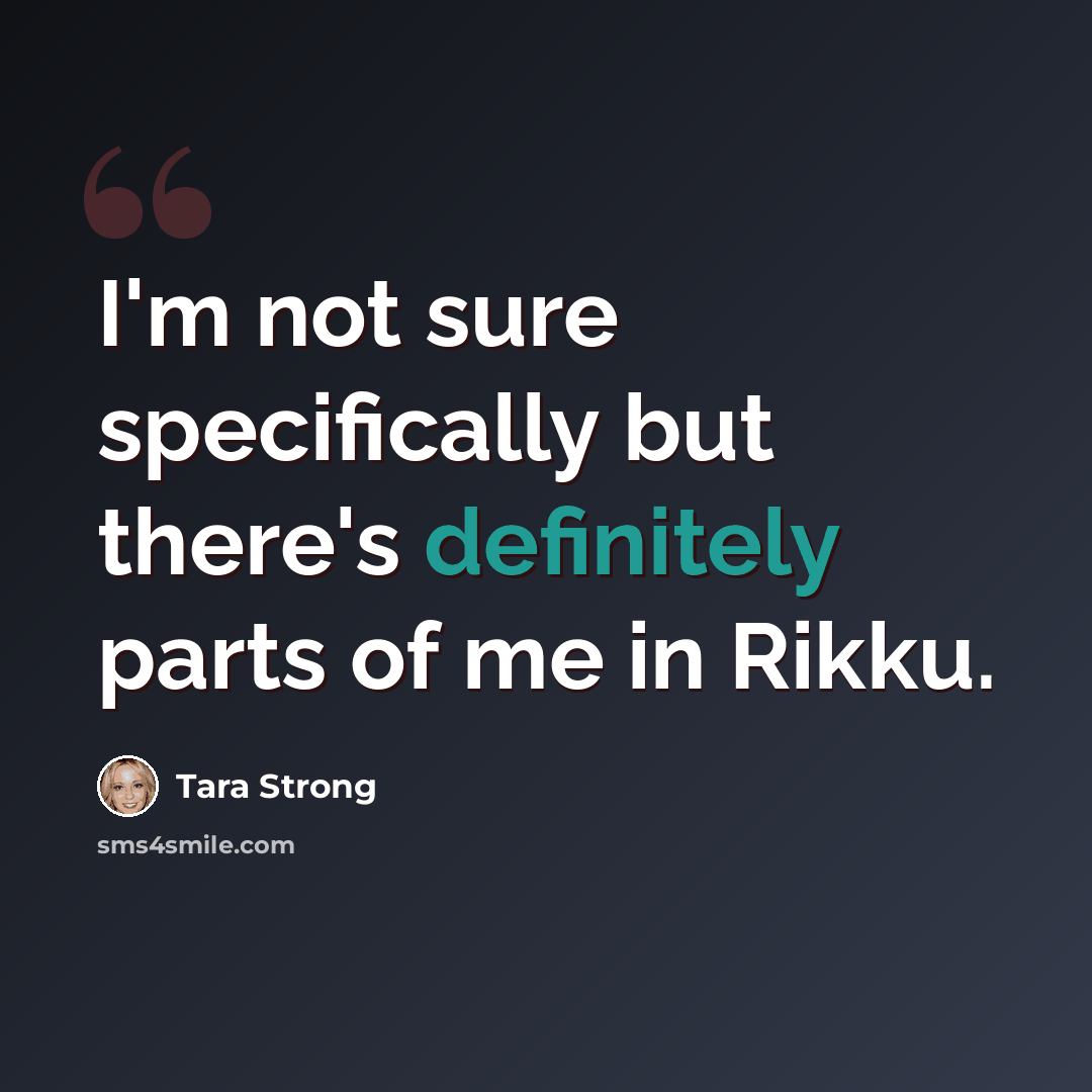 “I'm not sure specifically but there's definitely parts of me in Rikku.” quote by Tara Strong