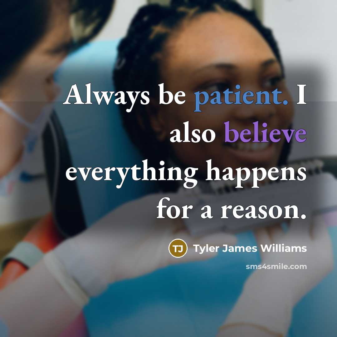 “Always be patient. I also believe everything happens for a reason.” quote by Tyler James Williams